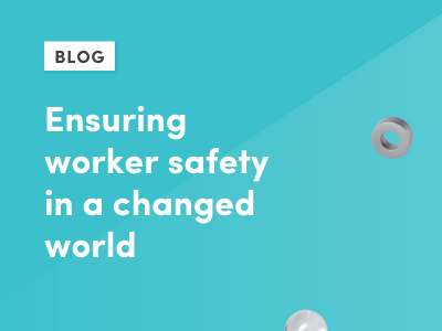 Ensuring worker safety in a changed world