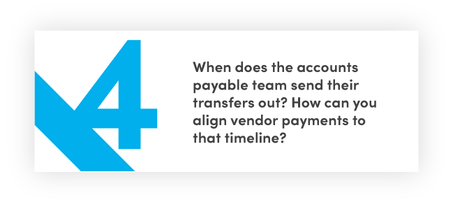 When does the accounts payable team send their transfers out? How can you align vendor payments to that timeline? 