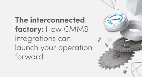 The interconnected factory: How CMMS integrations can launch your operation forward graphic