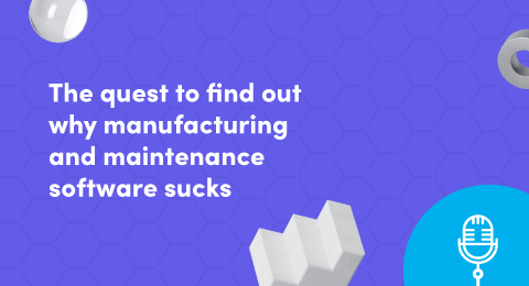 The quest to find out why manufacturing and maintenance software sucks
