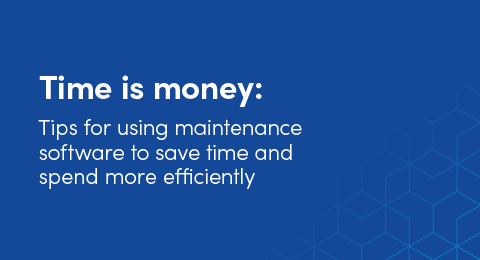 Time is money: Tips for using maintenance software to save time and spend more efficiently graphic