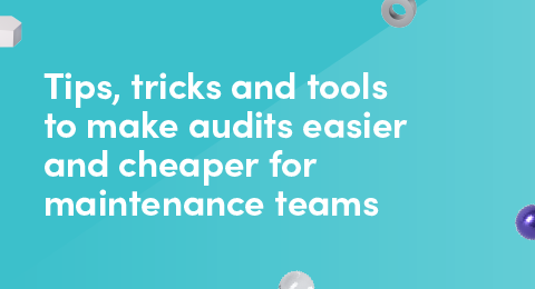 Tips, tricks and tools to make audits easier and cheaper for maintenance teams graphic