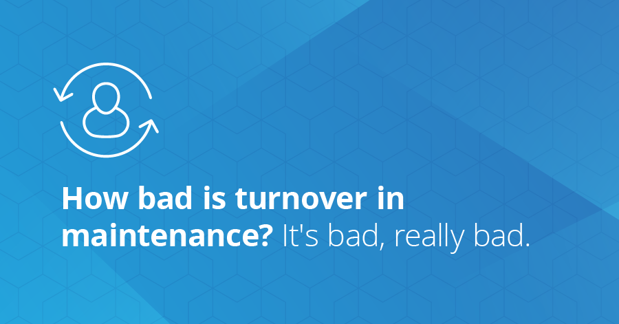 How bad is turnover in maintenance? It's bad, really bad.